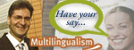 Multilingualism - Have your say...