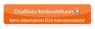 Osallistu keskusteluun - Kerro näkemyksesi EU:n tulevaisuudesta!