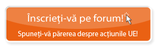 Înscrieţi-vă pe forum! - Spuneţi-vă părerea despre acţiunile UE!